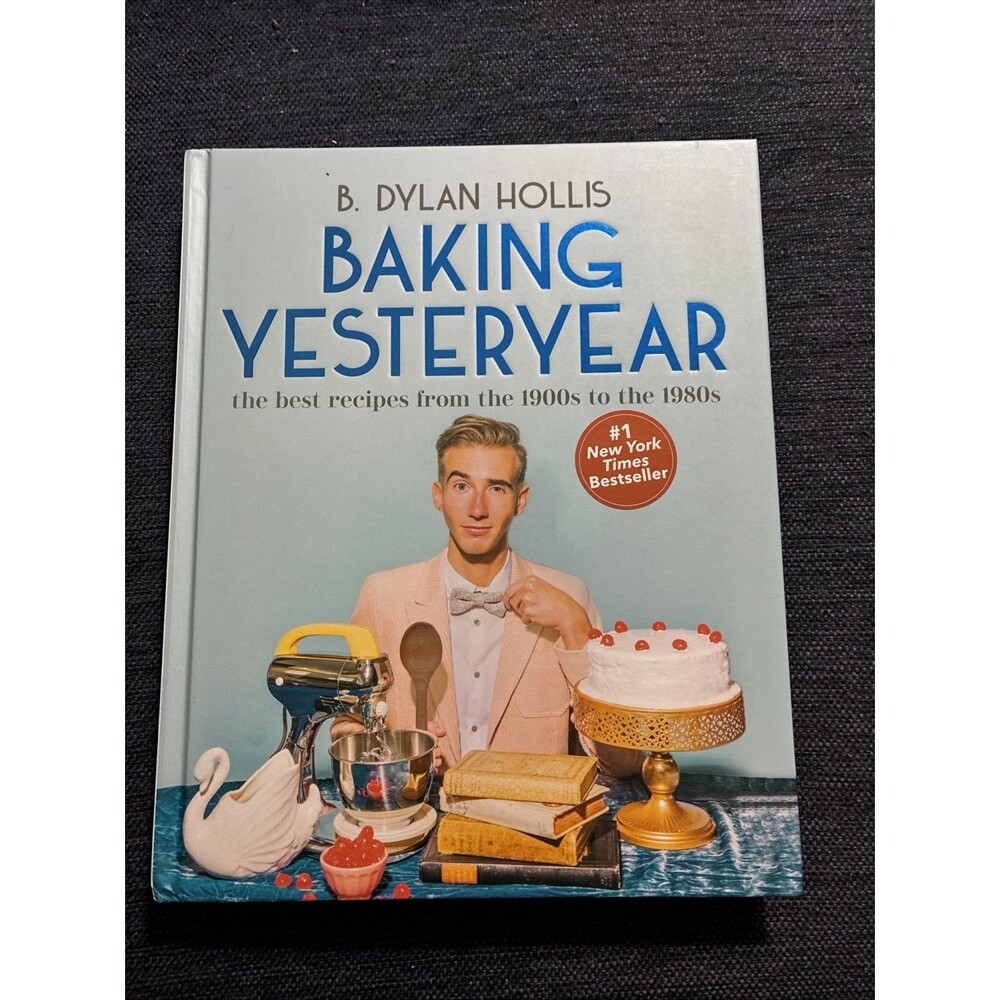 Baking Yesteryear : The Best Recipes from the 1900s to The 1980s by B. Dylan...